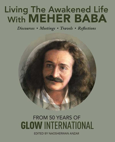 "Living The Awakened Life With MEHER BABA"- From 50 Years of GLOW International Edited by Naosherwan Anzar