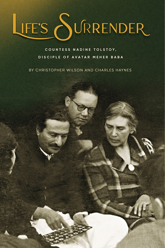 LIFE SURRENDER - Countess Nadine Tolstoy, Disciple of Avatar Meher Baba By Christopher Wilson and Charles Haynes