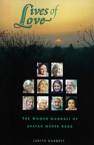 Lives of Love The Women Mandali of Avatar Meher Baba Judith Garbett