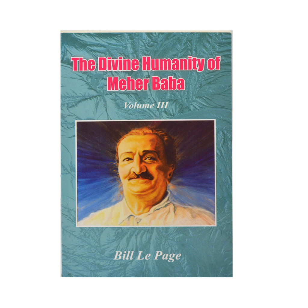 THE DIVINE HUMANITY OF MEHER BABA -VOL III  By Bill Le Page (PB) - Meher Book House